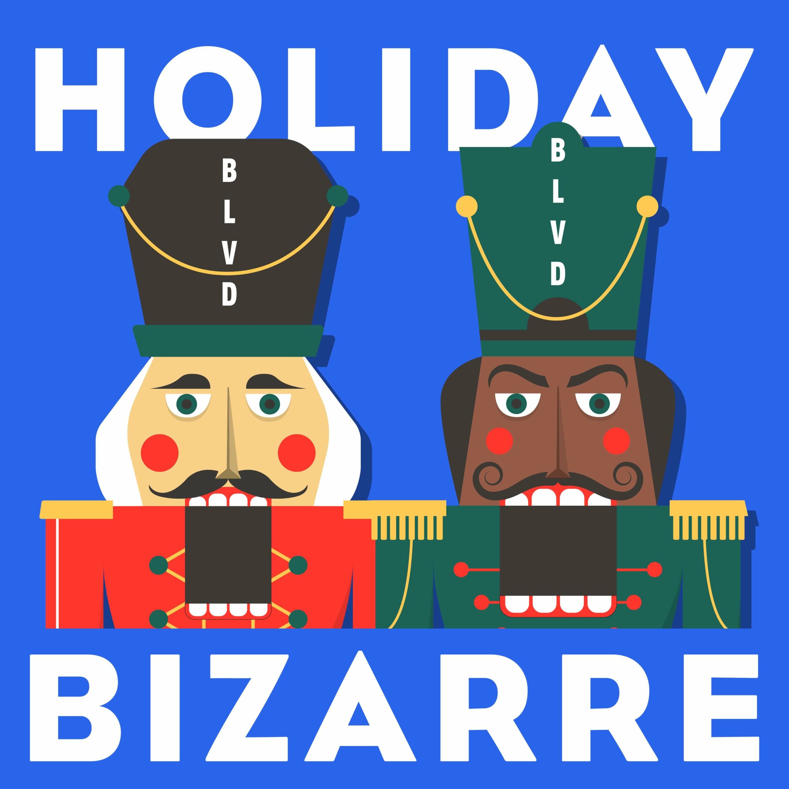 An illustration of two nutcrackers wearing military-style uniforms and hats with the letters "BLVD" on them. One nutcracker wears red and the other wears green. The image has a blue background and the text "HOLIDAY BIZARRE" is displayed at the top and bottom.