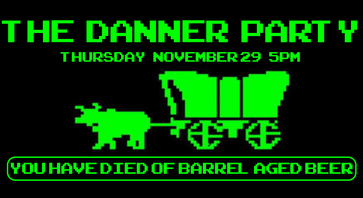 Retro-style graphic of a green ox and wagon with the text: "THE DANNER PARTY, THURSDAY NOVEMBER 29 5PM," and a humorous message "YOU HAVE DIED OF BARREL AGED BEER," mimicking a classic video game design.