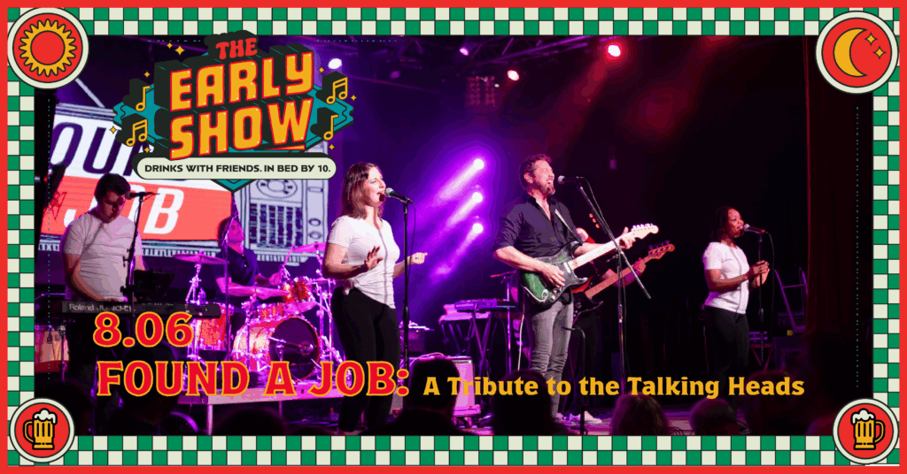 A band performs on stage with vibrant lighting. Text reads “The Early Show,” “8.06,” and “FOUND A JOB: A Tribute to the Talking Heads.” Four musicians sing and play instruments. Event graphics frame the image.