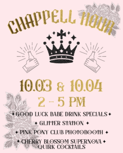 A decorative event flyer with floral designs, a crown, and illustrated clinking bottles. Text reads: "CHAPPELL HOUR, 10.03 & 10.04, 2–5 PM" plus event highlights like drink specials, glitter station, photobooth, and cocktails.