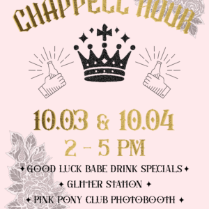 A decorative event flyer with floral designs, a crown, and illustrated clinking bottles. Text reads: "CHAPPELL HOUR, 10.03 & 10.04, 2–5 PM" plus event highlights like drink specials, glitter station, photobooth, and cocktails.